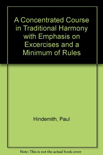 A Concentrated Course in Traditional Harmony, With Emphasis on Exercises and a Minimum of Rules