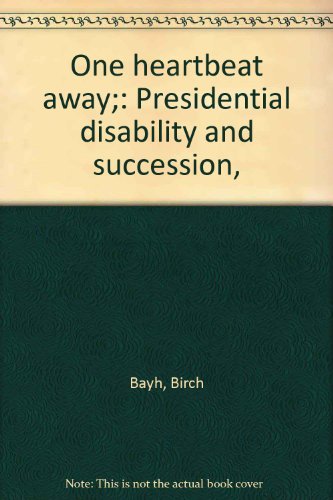 One heartbeat away;: Presidential disability and succession,