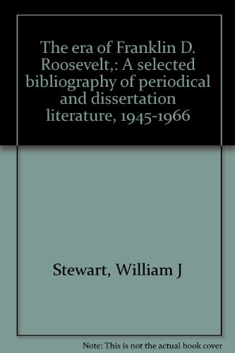 The era of Franklin D. Roosevelt,: A selected bibliography of periodical and dissertation literature, 1945-1966