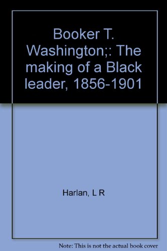 Booker T. Washington;: The making of a Black leader, 1856-1901