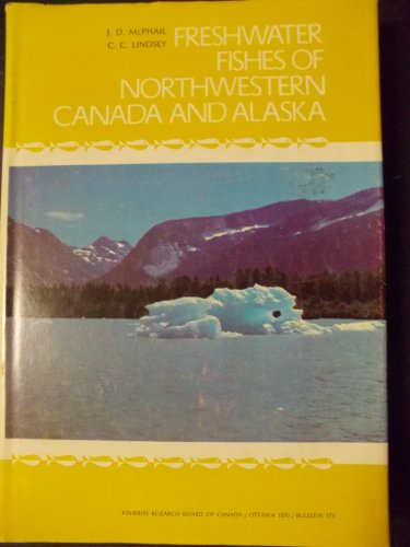 Freshwater Fishes of Northwestern Canada and Alaska (Bulletin - Fisheries Research Board of Canada ; 173)
