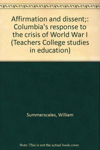 Affirmation and Dissent: Columbia's (Columbia University) Response to the Crisis of World War 1 (Teachers College Studies in Education)