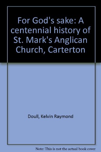 For God's sake: A centennial history of St. Mark's Anglican Church, Carterton