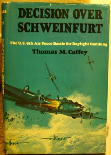 Decision over Schweinfurt: The U.S. 8th Air Force battle for daylight bombing