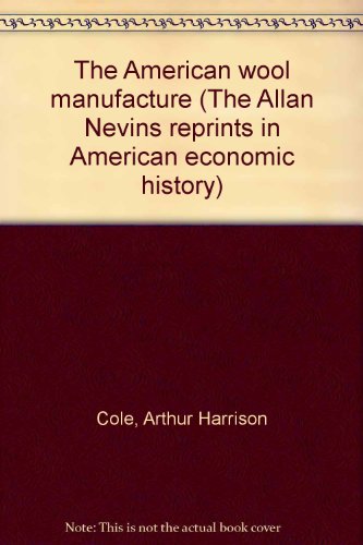 The American wool manufacture (The Allan Nevins reprints in American economic history)