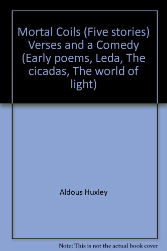 Mortal coils;: Five stories, Verses and a comedy; Early poems, Leda, The cicadas, [and] The world of light