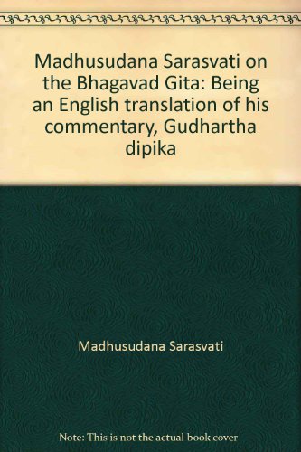 Madhusudana Sarasvati on the Bhagavad Gita: Being an English translation of his commentary, Gudhartha dipika