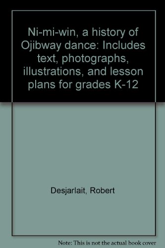 Ni-mi-win, a history of Ojibway dance: Includes text, photographs, illustrations, and lesson plans for grades K-12