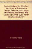 Control systems for web-fed machinery: A guide to the design, selection, and usage of hydraulic, pneumatic, and electronic control systems for web-fed machinery
