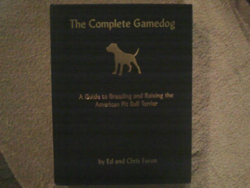 The Complete Gamedog: A Guide to Breeding and Raising the American Pit Bull Terrier