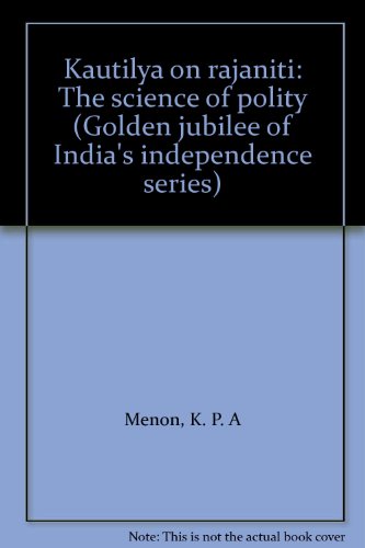 Kautilya on rajaniti: The science of polity (Golden jubilee of India's independence series)