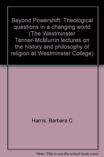 Beyond Powershift: Theological questions in a changing world (The Westminster Tanner-McMurrin lectures on the history and philosophy of religion at Westminster College)