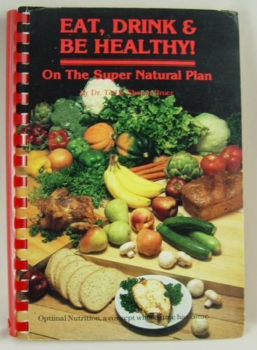Eat, drink and be healthy: A natural food preparation manual and cookbook