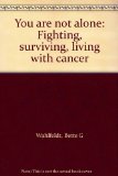 You are not alone: Fighting, surviving, living with cancer