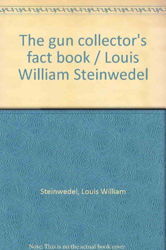 The gun collector's fact book / Louis William Steinwedel