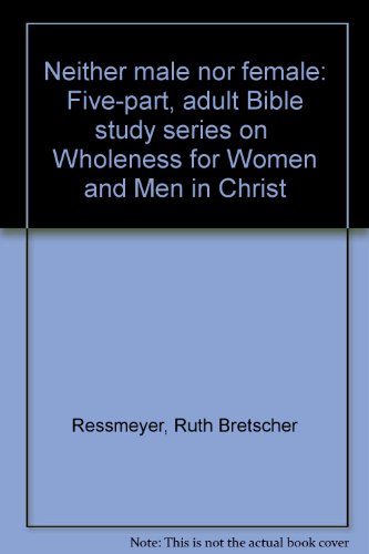 Neither male nor female: Five-part, adult Bible study series on "Wholeness for Women and Men in Christ"
