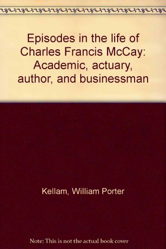 Episodes in the life of Charles Francis McCay: Academic, actuary, author, and businessman