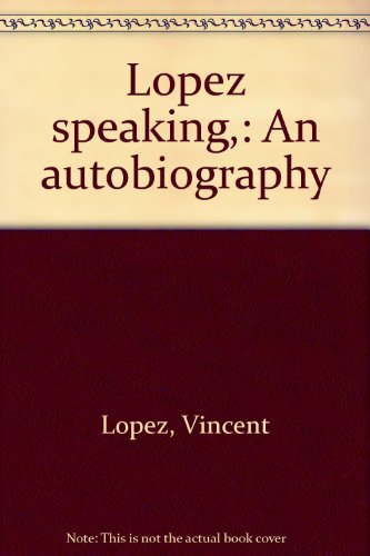 Lopez speaking,: An autobiography
