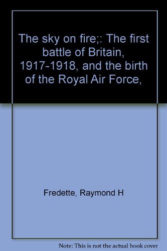 The Sky on Fire: The First Battle of Britain 1917-1918 and the Birth of the Royal Air Force (1st Edition)