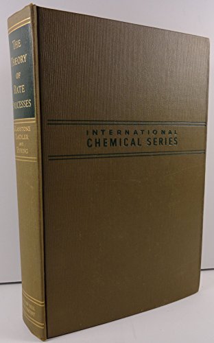 The theory of rate processes;: The kinetics of chemical reactions, viscosity, diffusion and electrochemical phenomena, (International chemical series)