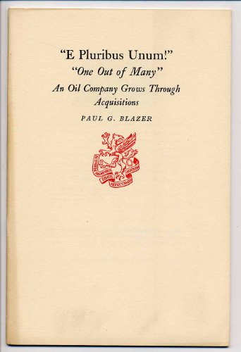 "E pluribus unum!" "One out of many.": An oil company grows through acquisitions (Newcomen Society of England. American Branch. [Publications])