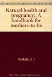 Natural health and pregnancy;: A handbook for mothers-to-be