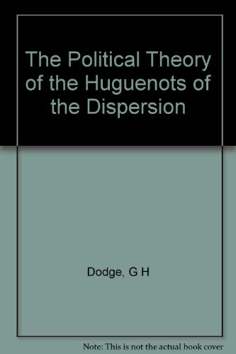 The political theory of the Huguenots of the dispersion,: With special reference to the thought and influence of Pierre Jurieu