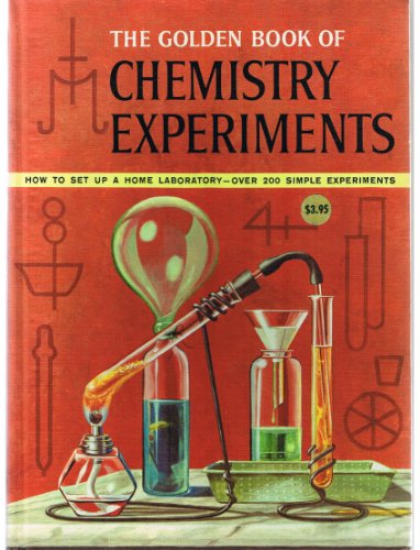 The Golden Book of Chemistry Experiments: How to Set up a Home Laboratory--Over 200 Simple Experiments