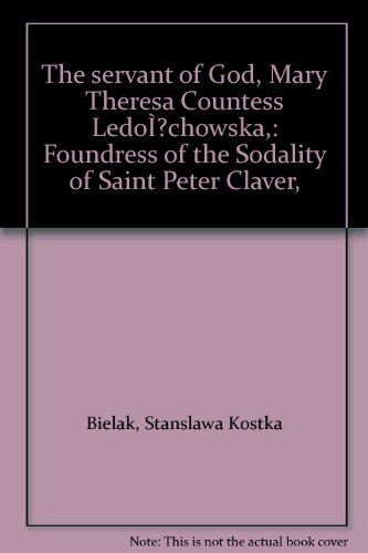 The servant of God, Mary Theresa Countess LedoÃŒÂchowska,: Foundress of the Sodality of Saint Peter Claver,