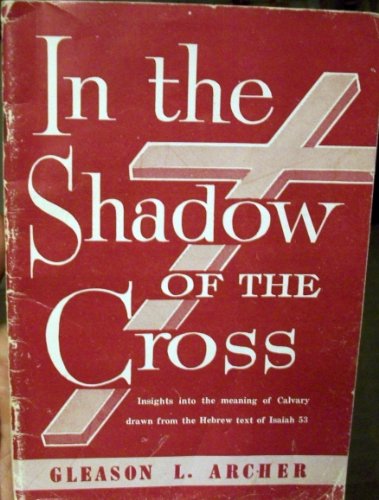 In the Shadow of the Cross:Insights into the Meaning of Calvary Drawn from the Hebrew Text of Isaiah  53