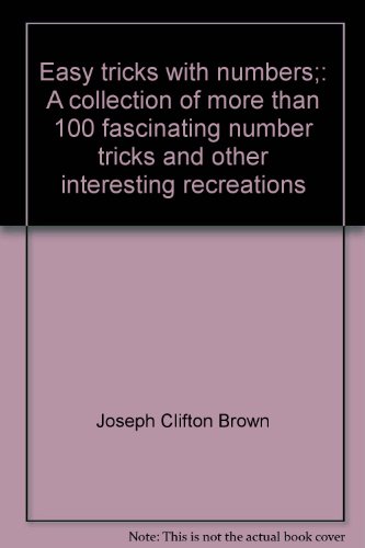Easy tricks with numbers;: A collection of more than 100 fascinating number tricks and other interesting recreations