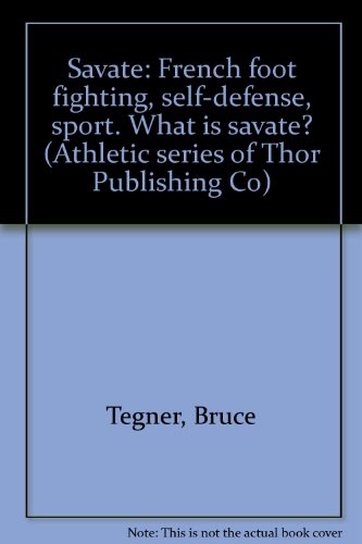 Savate: French foot fighting, self-defense, sport. What is savate? (Athletic series of Thor Publishing Co)