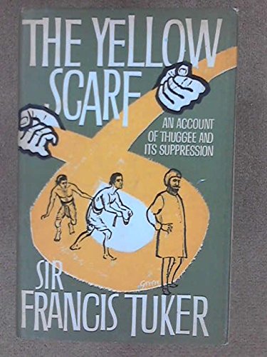 The yellow scarf;: The story of the life of Thuggee Sleeman, or Major-General Sir William Henry Sleeman, K.C.B., 1788-1856, of the Bengal Army and the Indian Political Service