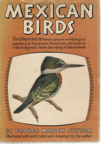 Mexican Birds, First Impressions: Based upon an Ornithological Expedition to Tamaulipas, Nuevo León, and Coahuila with an Appendix Briefly Describing all Mexican Birds