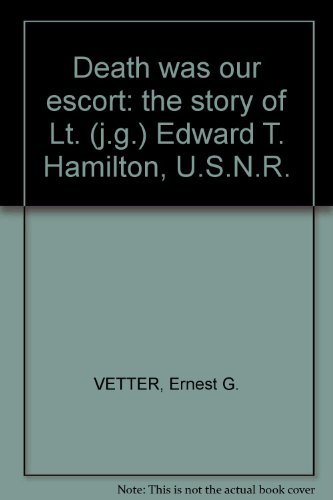 Death was our escort,: The story of Lt. (j. g.) Edward T. Hamilton, U.S.N.R.,