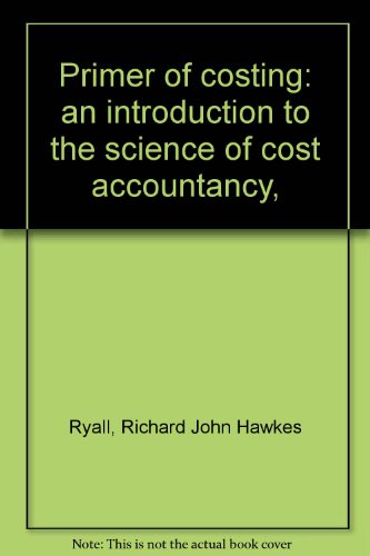 Primer of costing: an introduction to the science of cost accountancy,