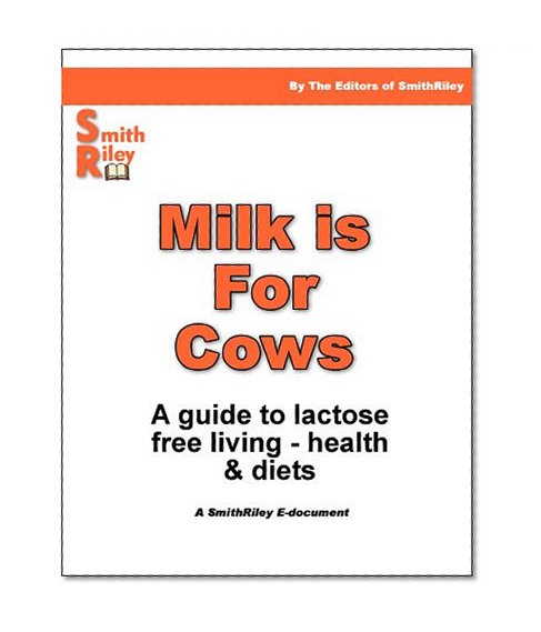 Milk Is for Cows: A guide to lactose free living: health and diets