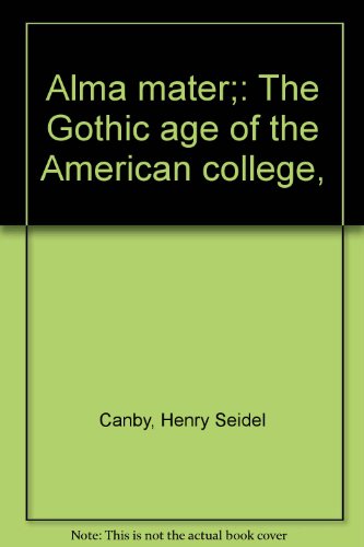 Alma mater;: The Gothic age of the American college,