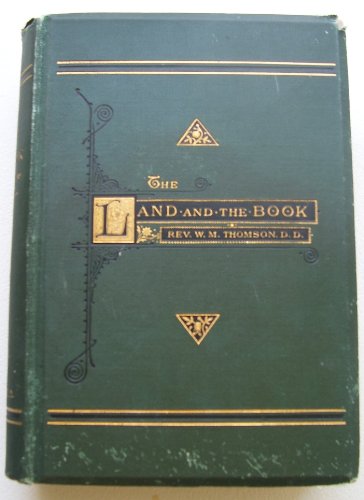 The Land and the Book;: Or, Biblical illustrations drawn from the manners and customs, the scenes and scenery, of the Holy Land