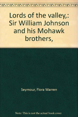 Lords of the valley,: Sir William Johnson and his Mohawk brothers,