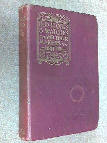 Old clocks and watches and their makers;: Being an historical and descriptive account of the different styles of clocks and watches of the past in ... is added a list of eight thousand makers,
