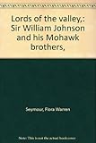 Lords of the valley,: Sir William Johnson and his Mohawk brothers,