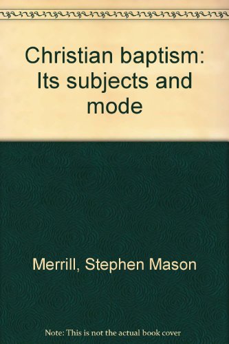 Christian baptism: Its subjects and mode
