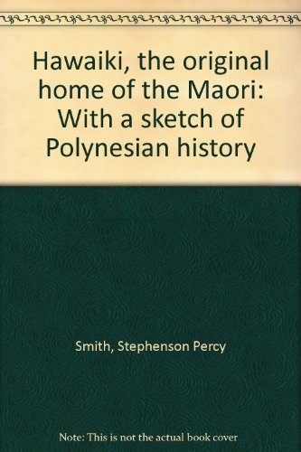 Hawaiki, the original home of the Maori: With a sketch of Polynesian history