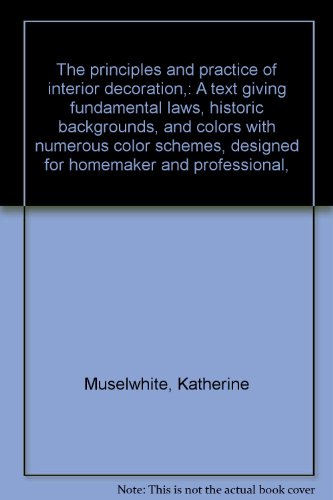 The principles and practice of interior decoration,: A text giving fundamental laws, historic backgrounds, and colors with numerous color schemes, designed for homemaker and professional,