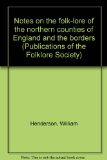 Notes on the folk-lore of the northern counties of England and the borders (Publications of the Folklore Society)