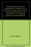 Overhead electric power transmission engineering: A treatise on design, construction, operation, protection, and maintenance of overhead electric transmission lines