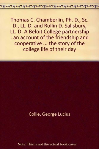 Thomas C. Chamberlin, Ph. D., Sc. D., LL. D. and Rollin D. Salisbury, LL. D: A Beloit College partnership : an account of the friendship and ... the story of the college life of their day
