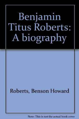 Benjamin Titus Roberts: A Biography