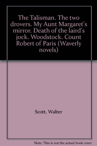 The Talisman. The two drovers. My Aunt Margaret's mirror. Death of the laird's jock. Woodstock. Count Robert of Paris (Waverly novels)